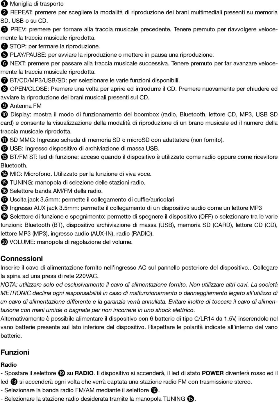 ❺ PLAY/PAUSE: per avviare la riproduzione o mettere in pausa una riproduzione. ❻ NEXT: premere per passare alla traccia musicale successiva.