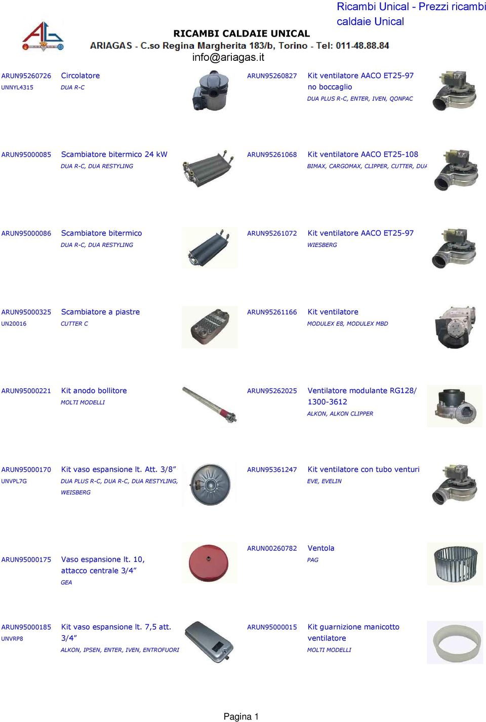 ARUN95000325 Scambiatore a piastre ARUN95261166 Kit ventilatore UN20016 CUTTER C MODULEX E8, MODULEX MBD ARUN95000221 Kit anodo bollitore ARUN95262025 Ventilatore modulante RG128/ 1300-3612 ALKON,