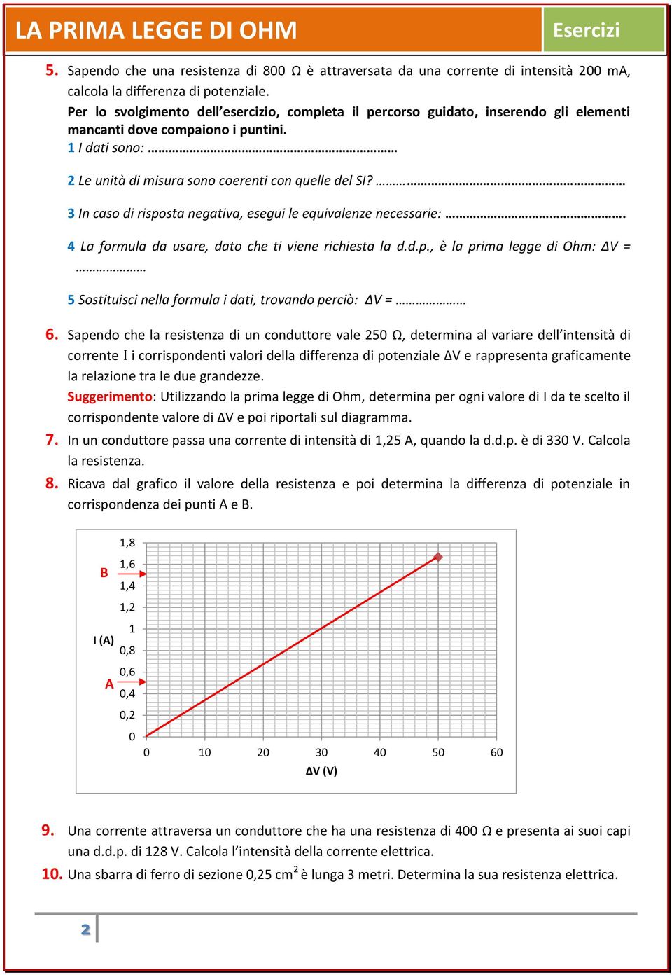 3 In caso di risposta negativa, esegui le equivalenze necessarie:. 4 La formula da usare, dato che ti viene richiesta la d.d.p., è la prima legge di Ohm: V = 5 Sostituisci nella formula i dati, trovando perciò: V = 6.