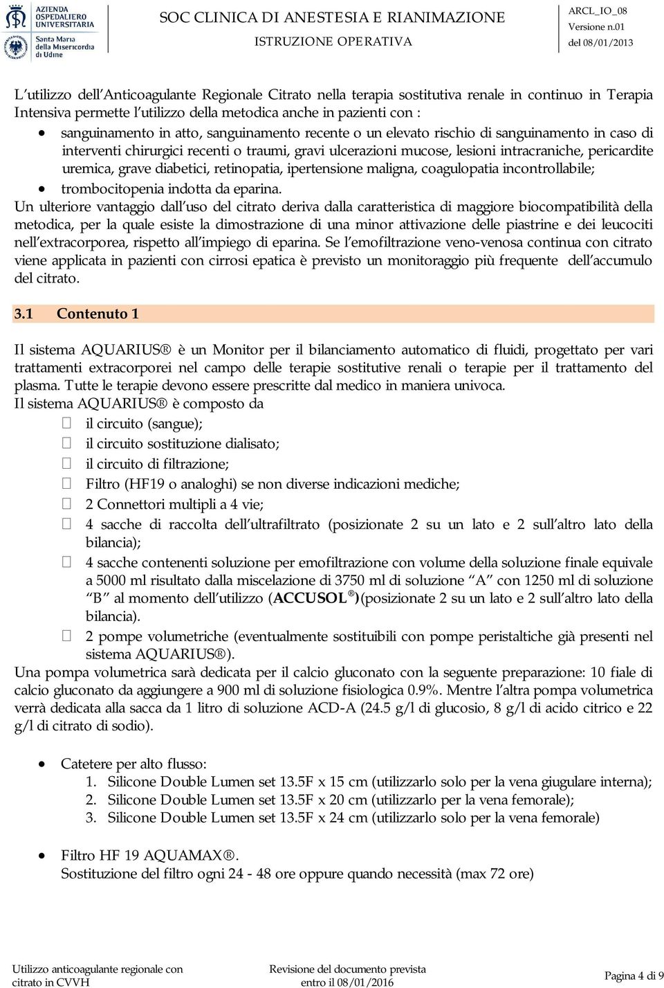 retinopatia, ipertensione maligna, coagulopatia incontrollabile; trombocitopenia indotta da eparina.