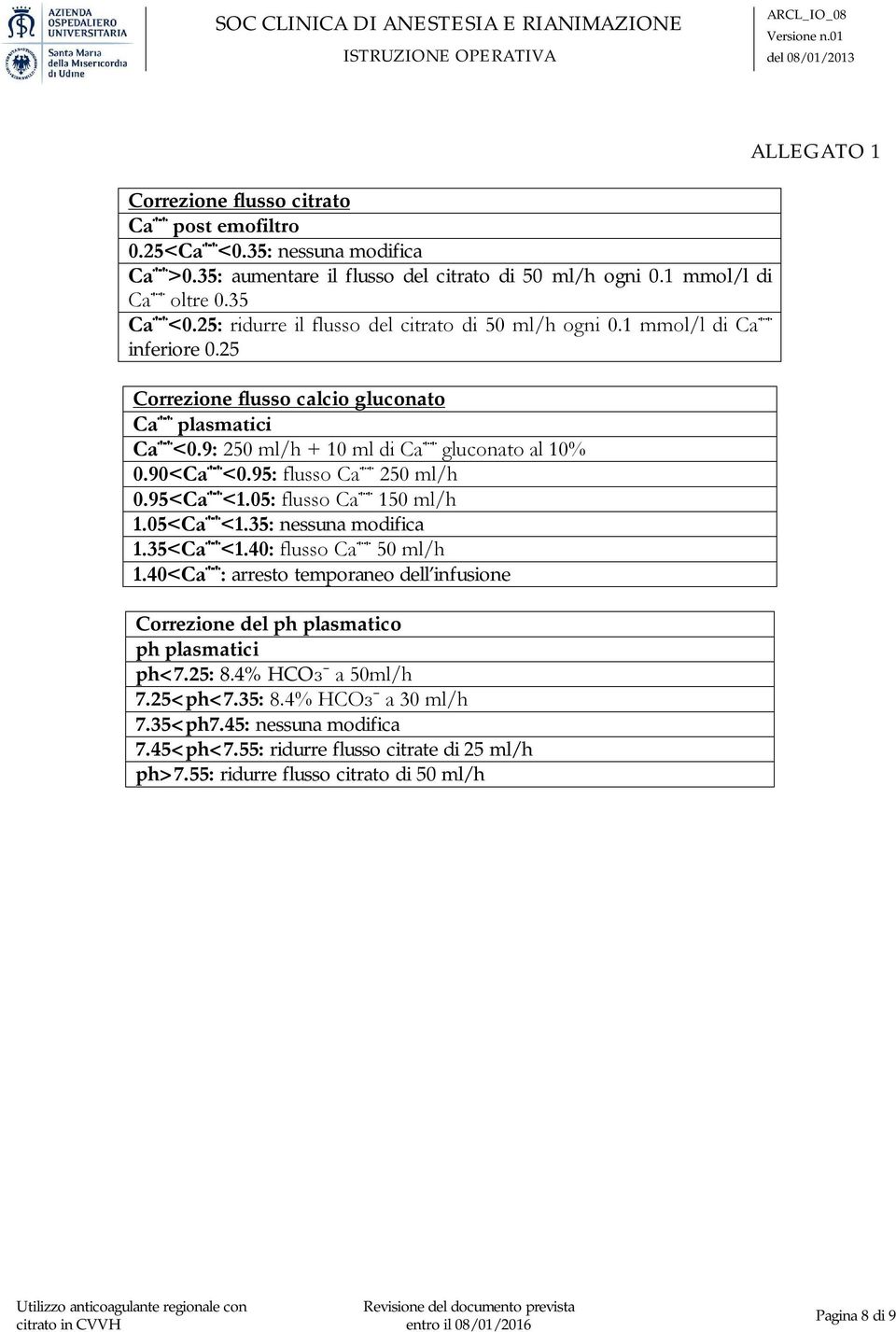 95: flusso Ca 250 ml/h 0.95<Ca <1.05: flusso Ca 150 ml/h 1.05<Ca <1.35: nessuna modifica 1.35<Ca <1.40: flusso Ca 50 ml/h 1.