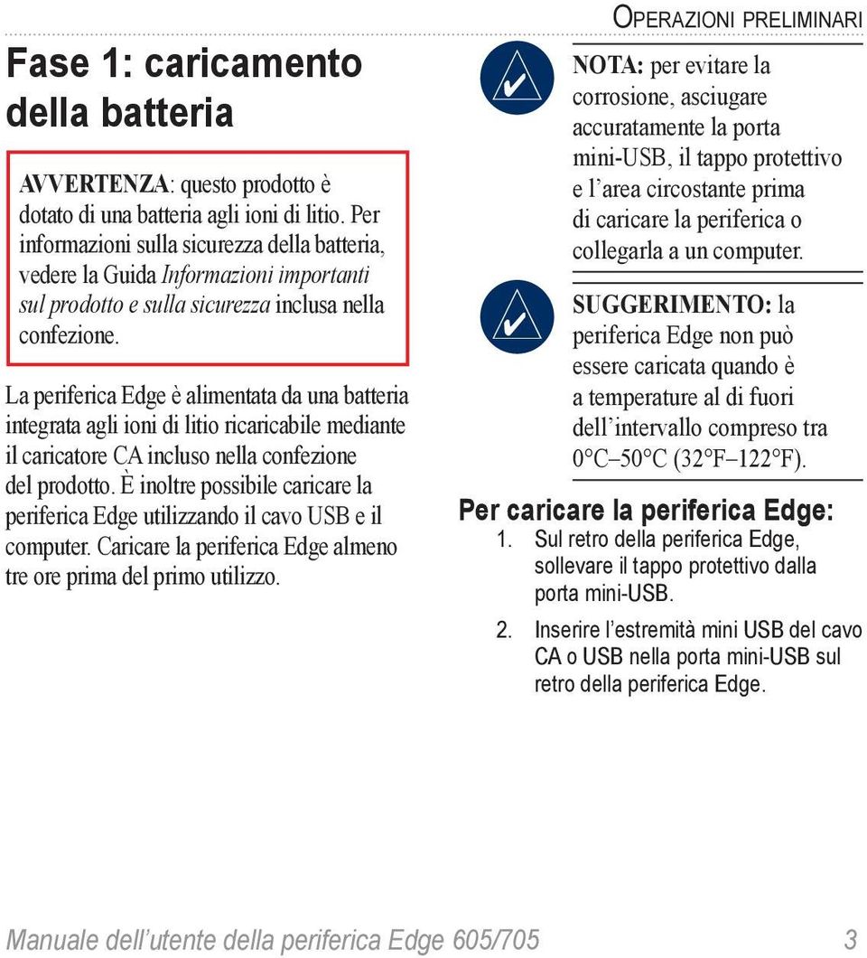 La periferica Edge è alimentata da una batteria integrata agli ioni di litio ricaricabile mediante il caricatore CA incluso nella confezione del prodotto.