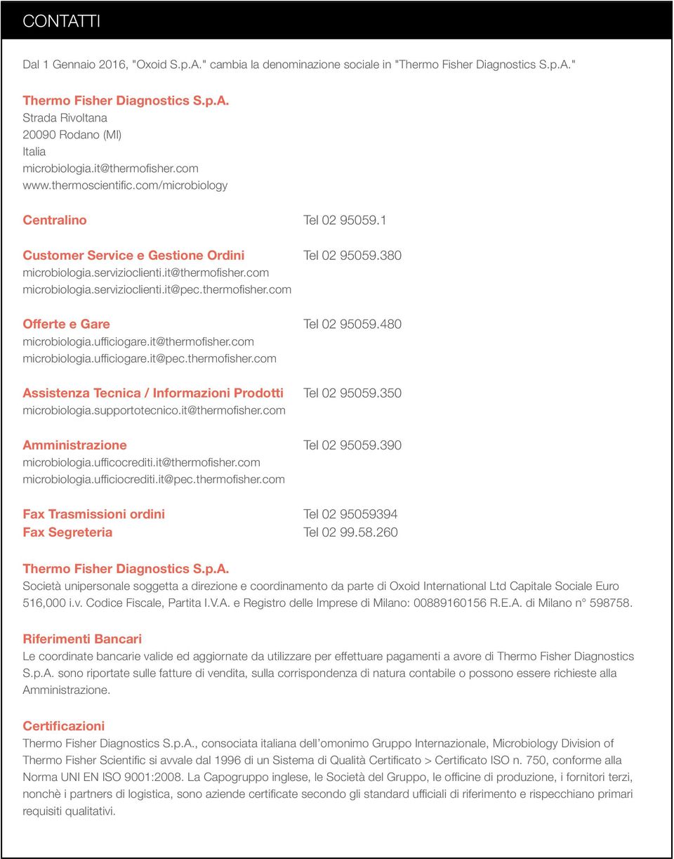 servizioclienti.it@pec.thermofisher.com Offerte e Gare Tel 02 95059.480 microbiologia.ufficiogare.it@thermofisher.com microbiologia.ufficiogare.it@pec.thermofisher.com Assistenza Tecnica / Informazioni Prodotti Tel 02 95059.