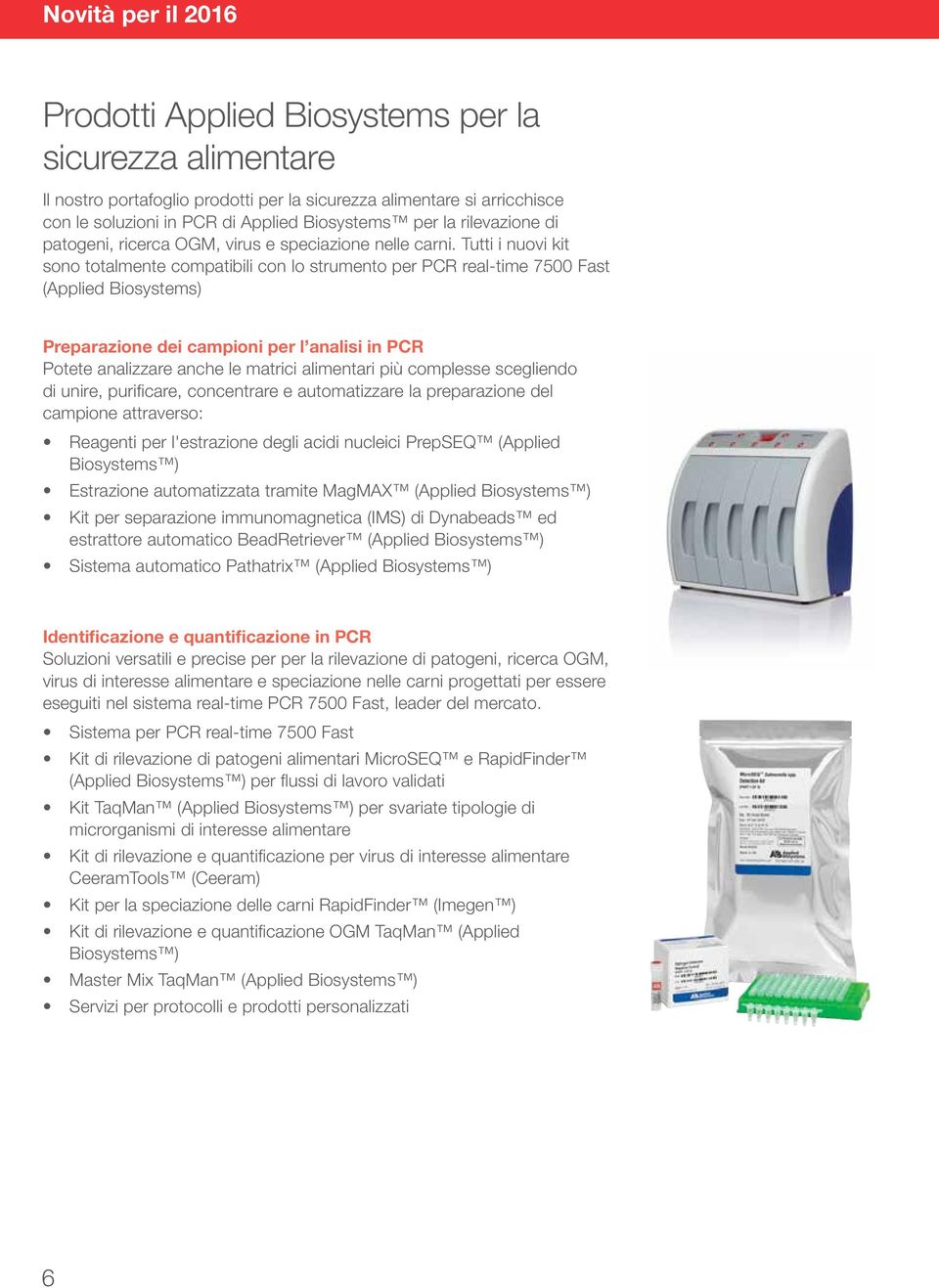 Tutti i nuovi kit sono totalmente compatibili con lo strumento per PCR real-time 7500 Fast (Applied Biosystems) Preparazione dei campioni per l analisi in PCR Potete analizzare anche le matrici