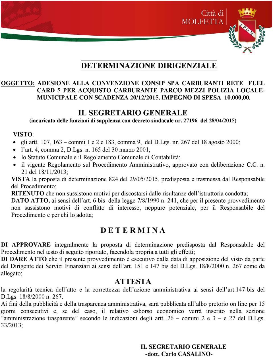 Lgs. nr. 267 del 18 agosto 2000; l art. 4, comma 2, D.Lgs. n. 165 del 30 marzo 2001; lo Statuto Comunale e il Regolamento Comunale di Contabilità; il vigente Regolamento sul Procedimento Amministrativo, approvato con deliberazione C.