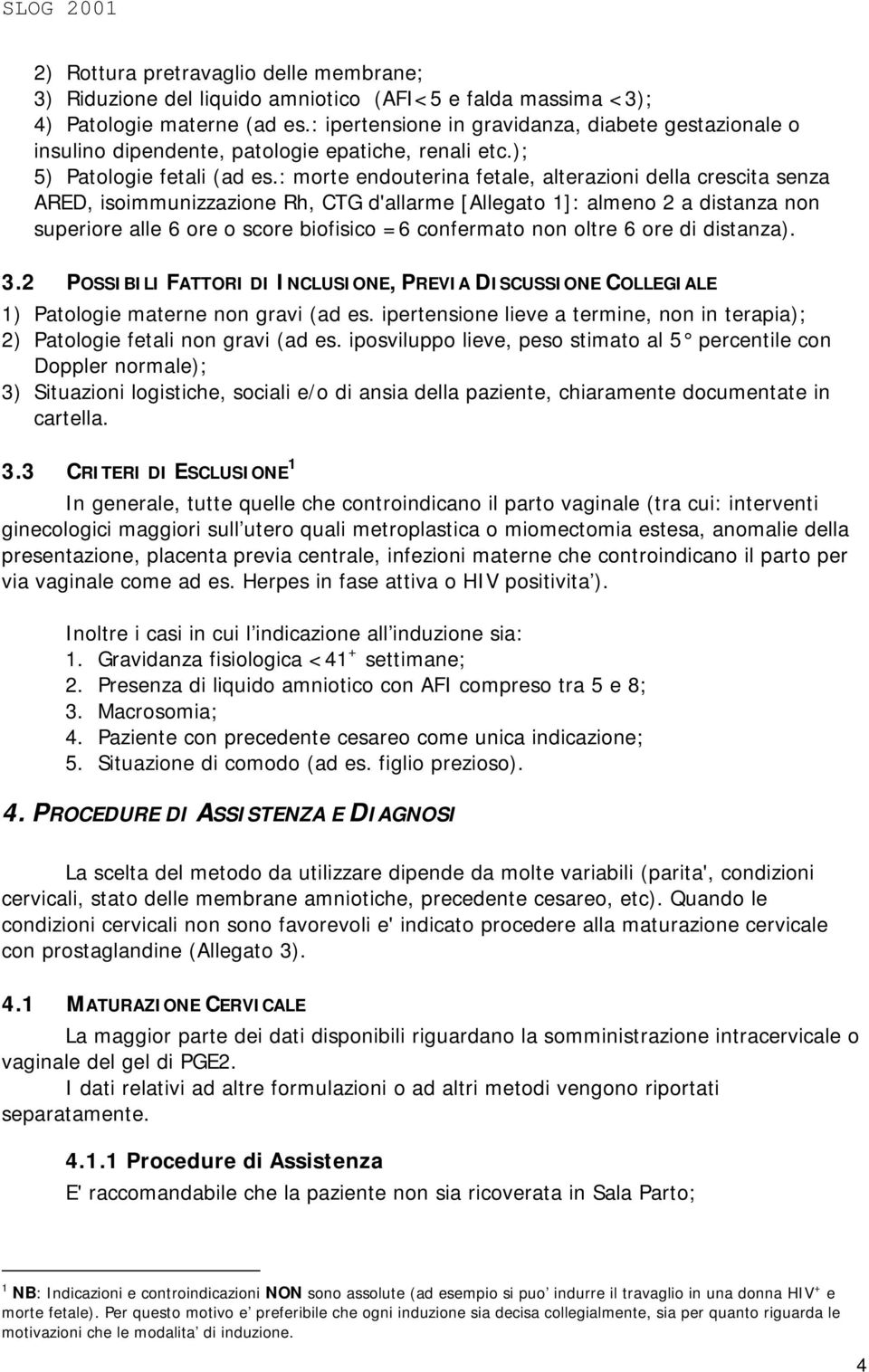 : morte endouterina fetale, alterazioni della crescita senza ARED, isoimmunizzazione Rh, CTG d'allarme [Allegato 1]: almeno 2 a distanza non superiore alle 6 ore o score biofisico =6 confermato non