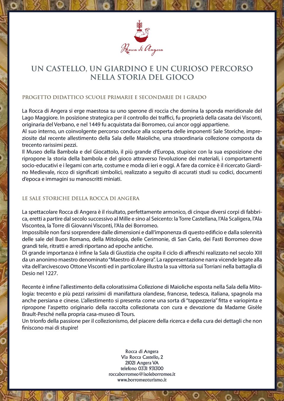 In posizione strategica per il controllo dei traffici, fu proprietà della casata dei Visconti, originaria del Verbano, e nel 1449 fu acquistata dai Borromeo, cui ancor oggi appartiene.