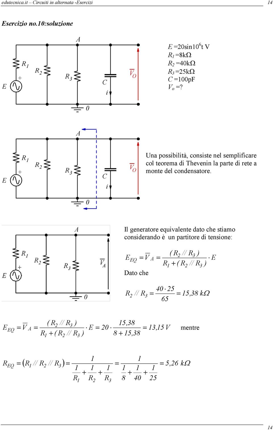 Il generatore equialente dato che stiamo considerando è un partitore di tensione: E EQ Dato che A ( // ) + (