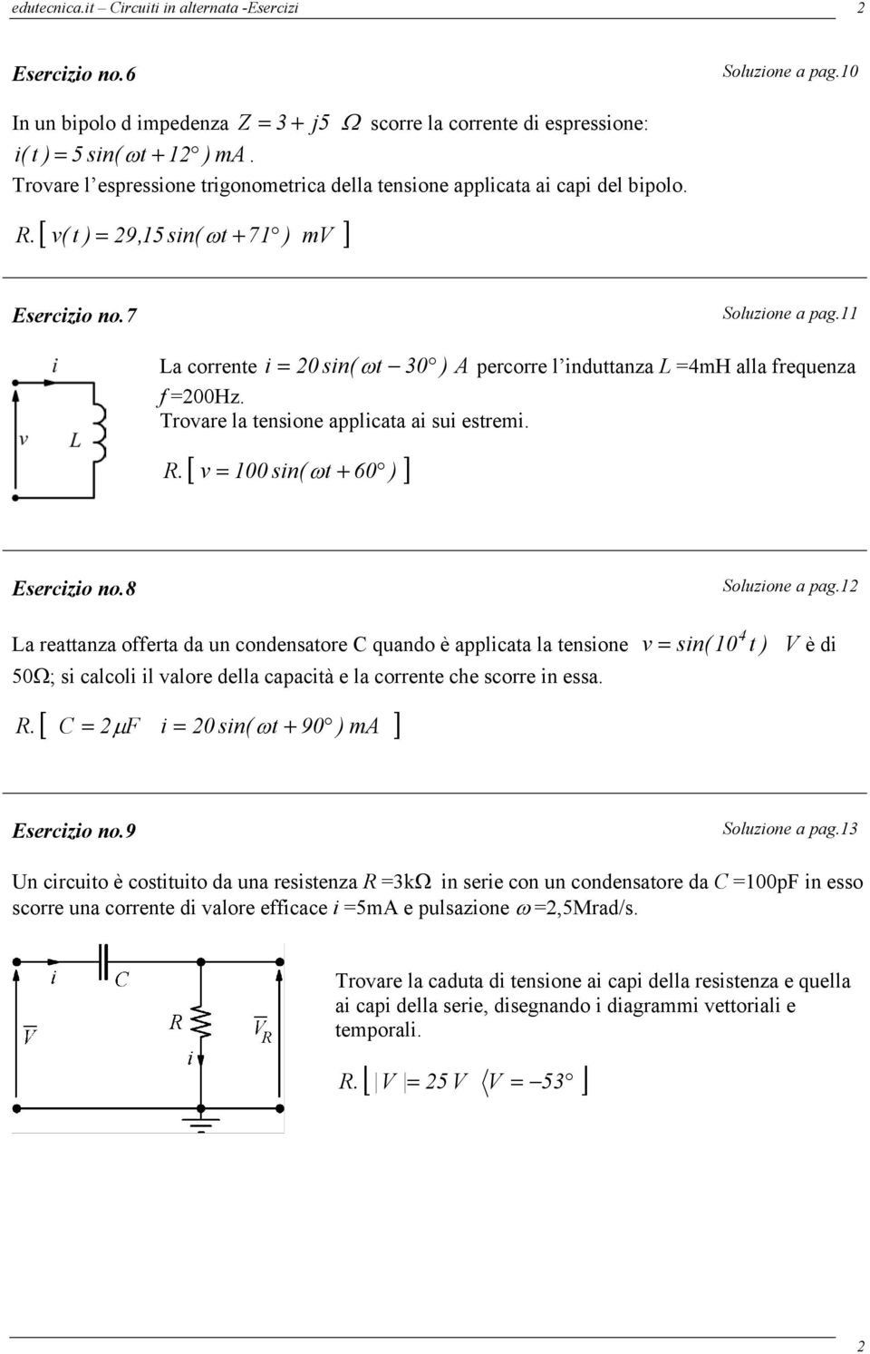 La corrente i 0 sin( ω t 0 ) A percorre l induttanza L 4mH alla frequenza f 00Hz. Troare la tensione applicata ai sui estremi. [ 00 sin( ω t + 60 ) ]. Esercizio no.