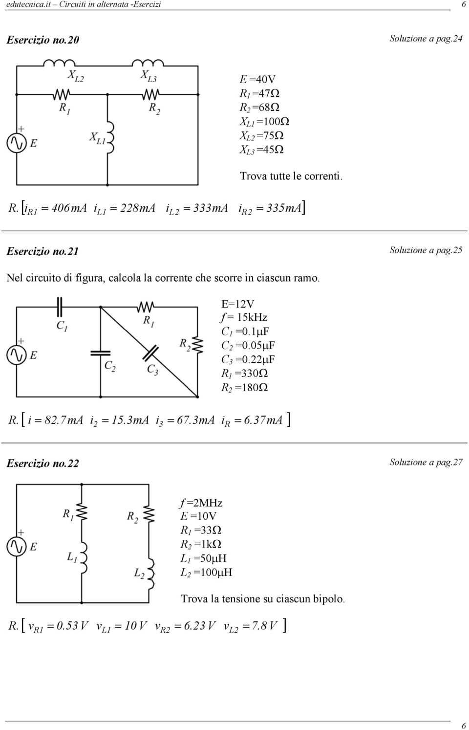 Soluzione a pag.5 Nel circuito di figura, calcola la corrente che scorre in ciascun ramo.. E f 5kHz C 0.µF C 0.