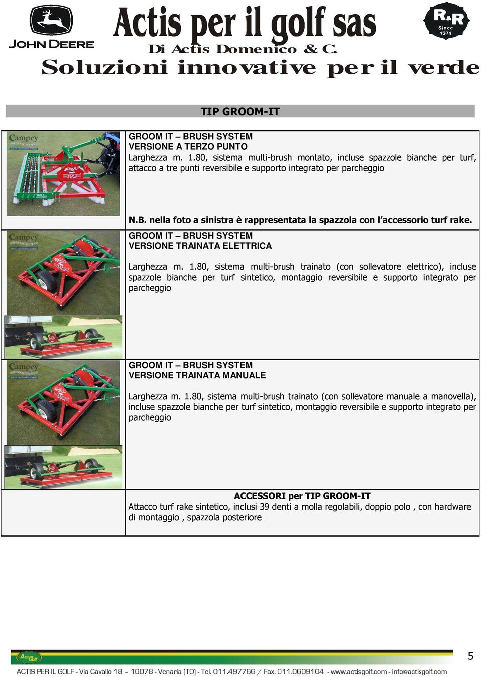 nella foto a sinistra è rappresentata la spazzola con l accessorio turf rake. GROOM IT BRUSH SYSTEM VERSIONE TRAINATA ELETTRICA Larghezza m. 1.