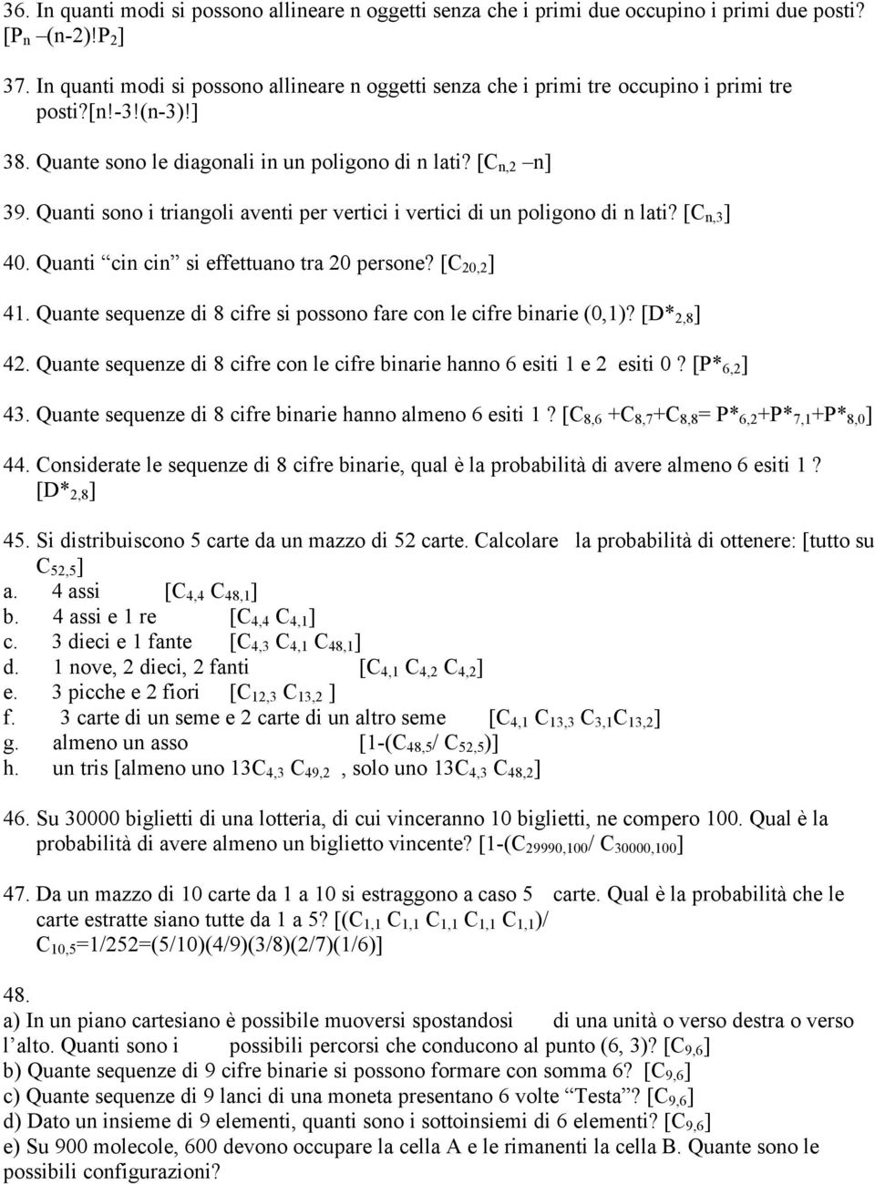 Quanti sono i triangoli aventi per vertici i vertici di un poligono di n lati? [C n,3 ] 40. Quanti cin cin si effettuano tra 20 persone? [C 20,2 ] 41.