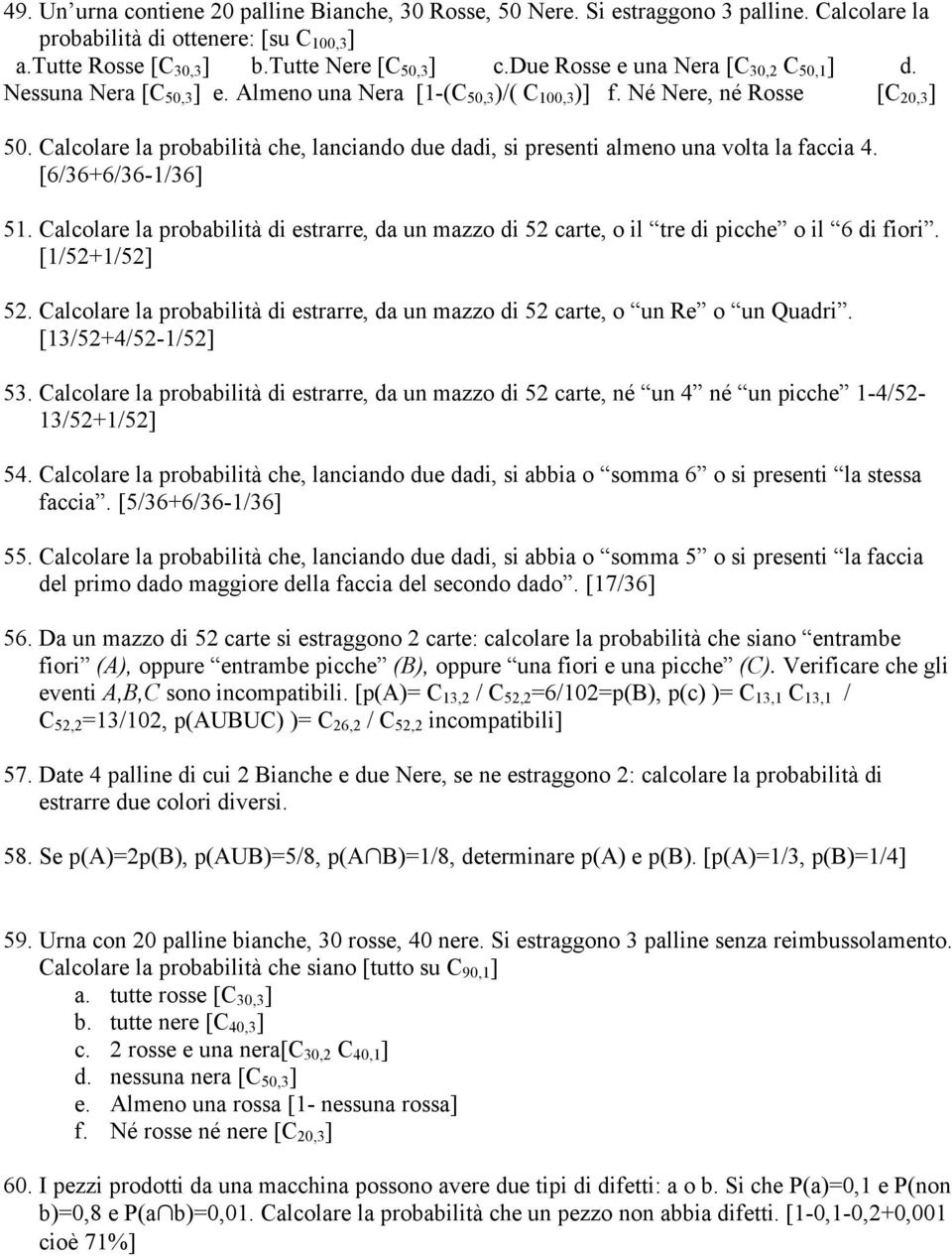 Calcolare la probabilità che, lanciando due dadi, si presenti almeno una volta la faccia 4. [6/36+6/36-1/36] 51.