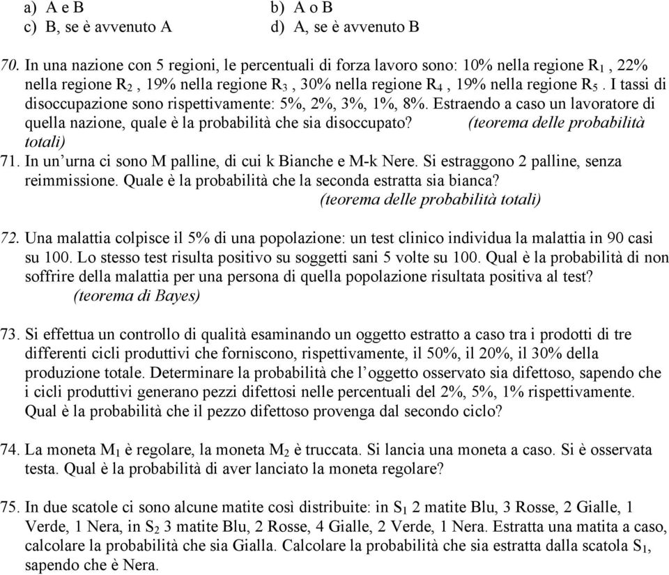 I tassi di disoccupazione sono rispettivamente: 5%, 2%, 3%, 1%, 8%. Estraendo a caso un lavoratore di quella nazione, quale è la probabilità che sia disoccupato? (teorema delle probabilità totali) 71.