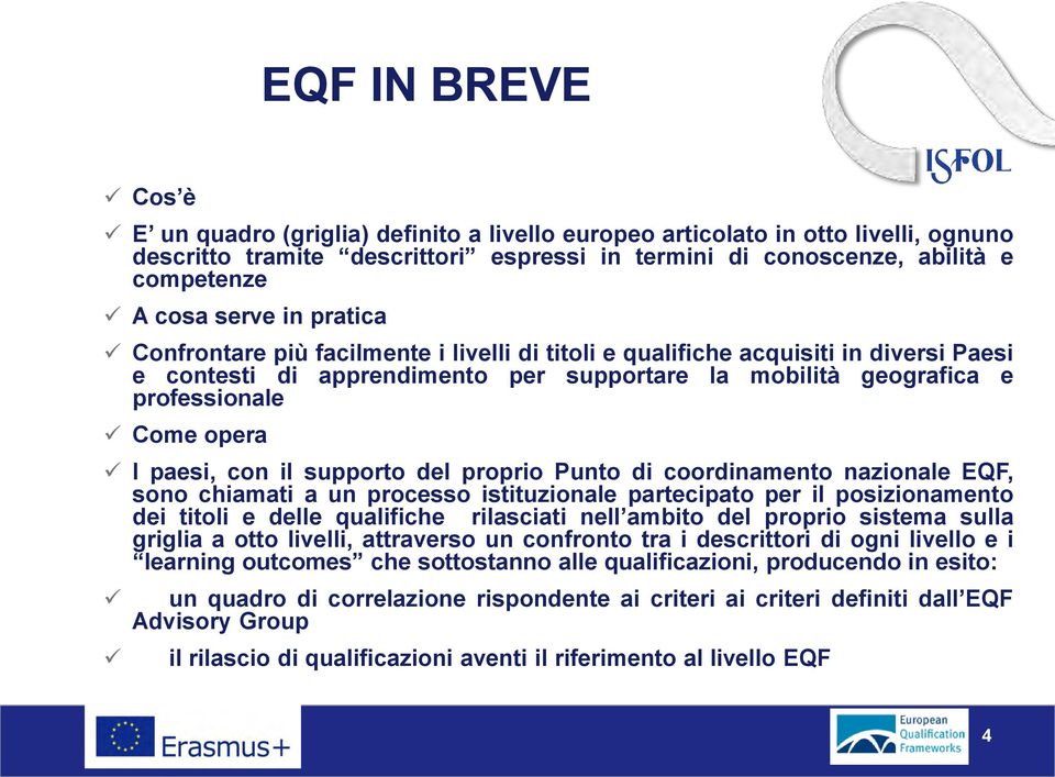 paesi, con il supporto del proprio Punto di coordinamento nazionale EQF, sono chiamati a un processo istituzionale partecipato per il posizionamento dei titoli e delle qualifiche rilasciati nell