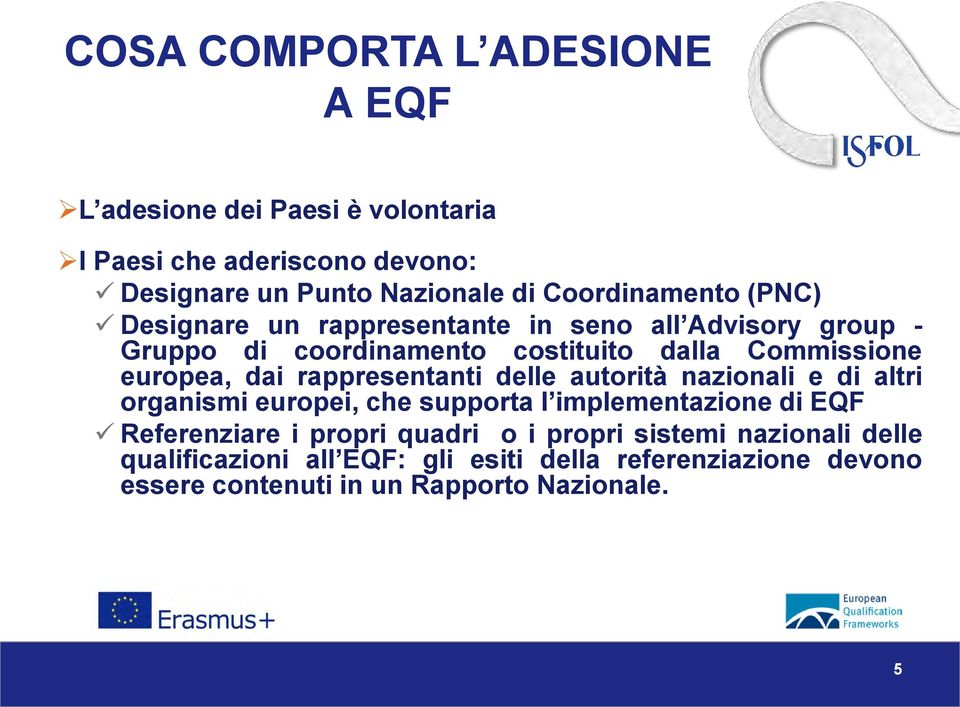 europea, dai rappresentanti delle autorità nazionali e di altri organismi europei, che supporta l implementazione di EQF Referenziare i