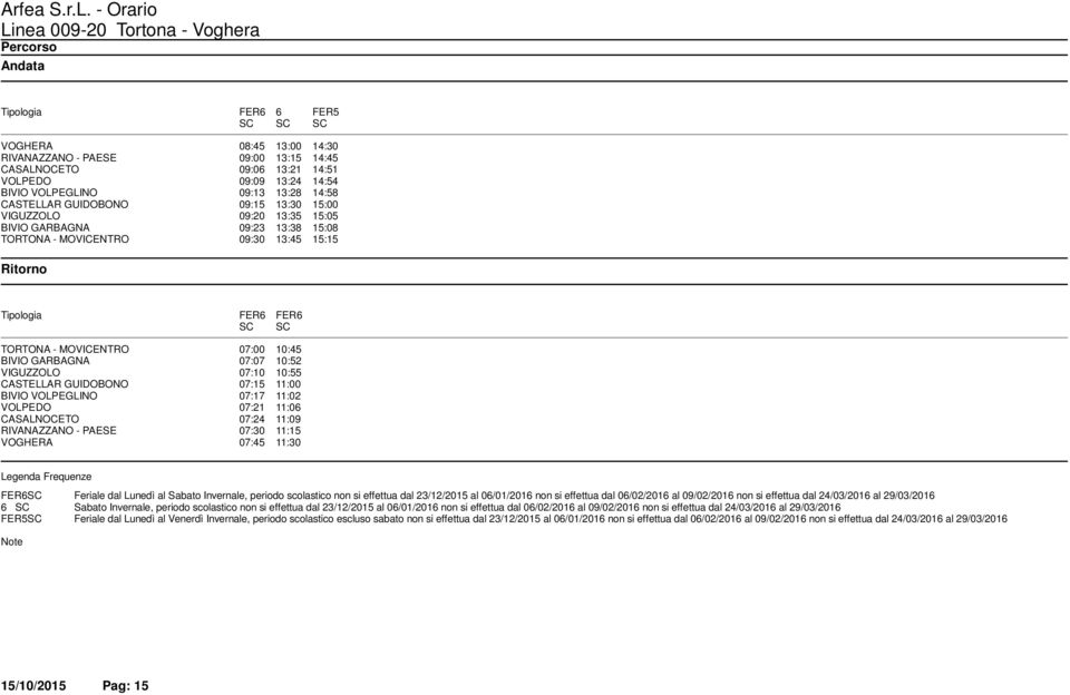 BIVIO GARBAGNA 07:07 10:52 VIGUZZOLO 07:10 10:55 CASTELLAR GUIDOBONO 07:15 11:00 BIVIO VOLPEGLINO 07:17 11:02 VOLPEDO 07:21 11:06 CASALNOCETO 07:24 11:09 RIVANAZZANO - PAESE 07:30 11:15 VOGHERA 07:45
