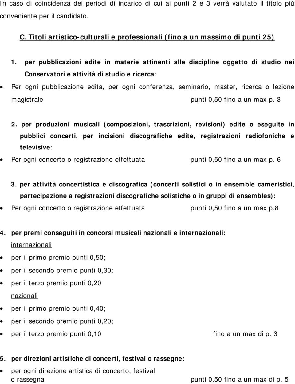 per pubblicazioni edite in materie attinenti alle discipline oggetto di studio nei Conservatori e attività di studio e ricerca: Per ogni pubblicazione edita, per ogni conferenza, seminario, master,