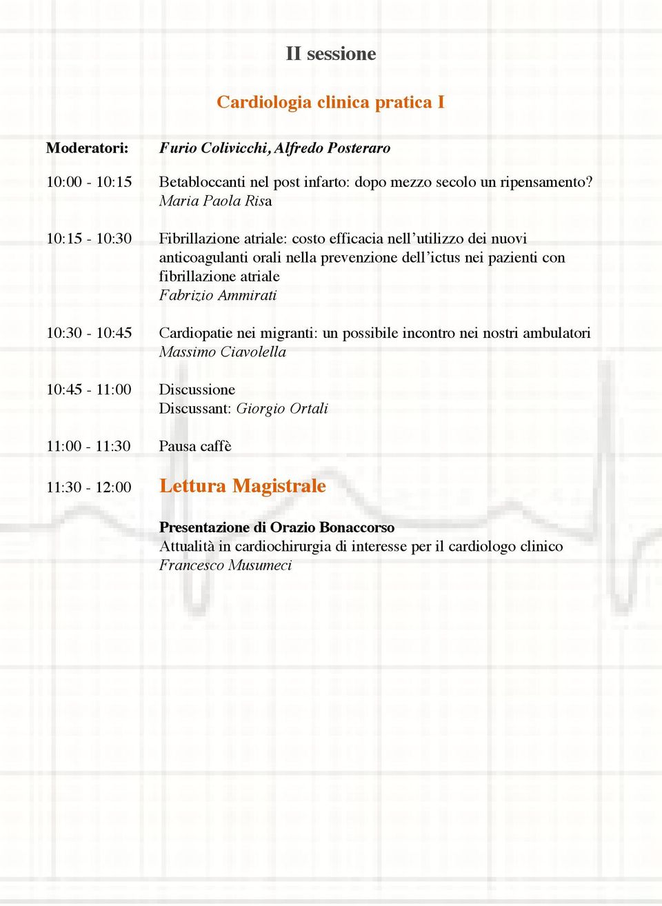 fibrillazione atriale Fabrizio Ammirati 10:30-10:45 Cardiopatie nei migranti: un possibile incontro nei nostri ambulatori Massimo Ciavolella 10:45-11:00 Discussione