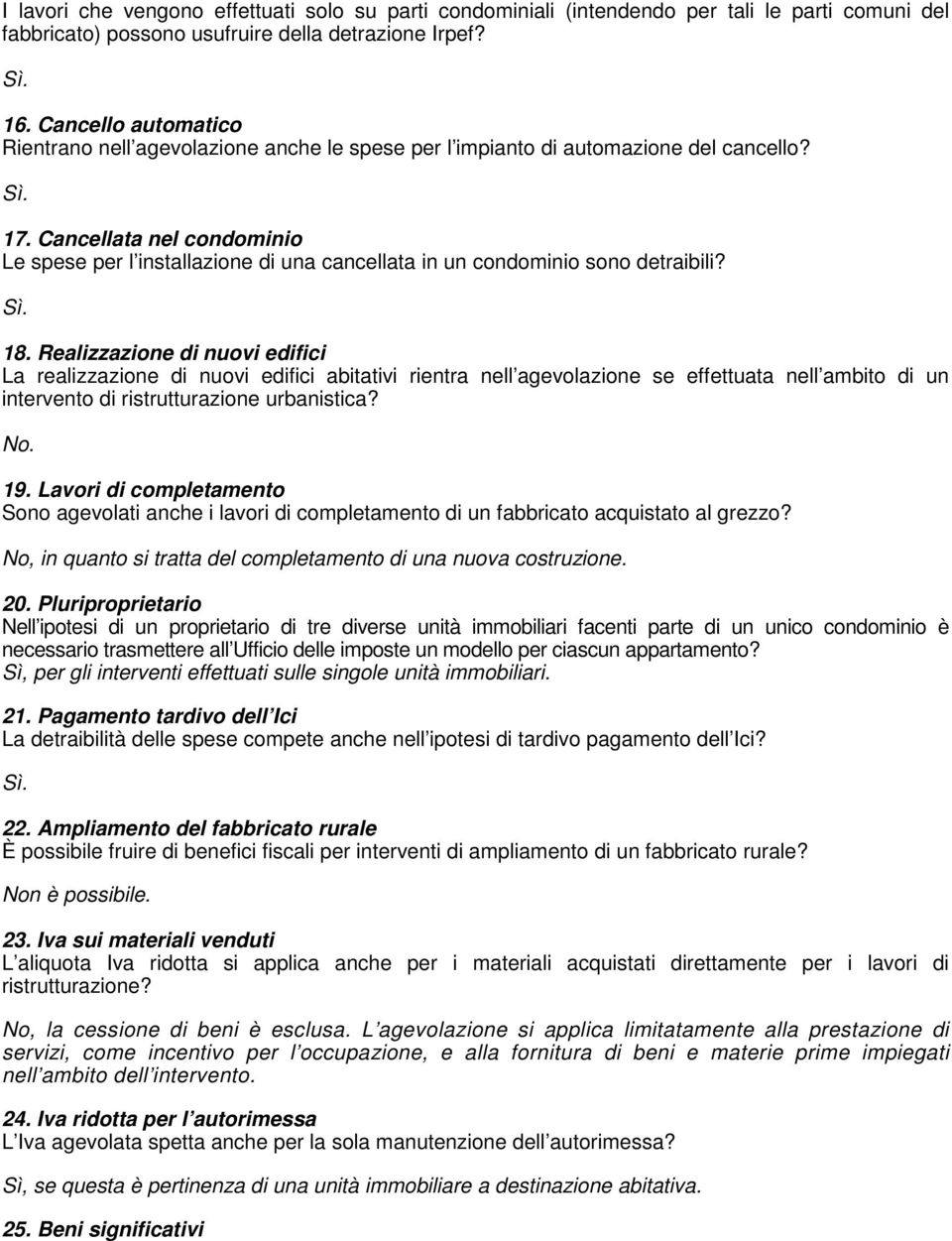 Cancellata nel condominio Le spese per l installazione di una cancellata in un condominio sono detraibili? Sì. 18.