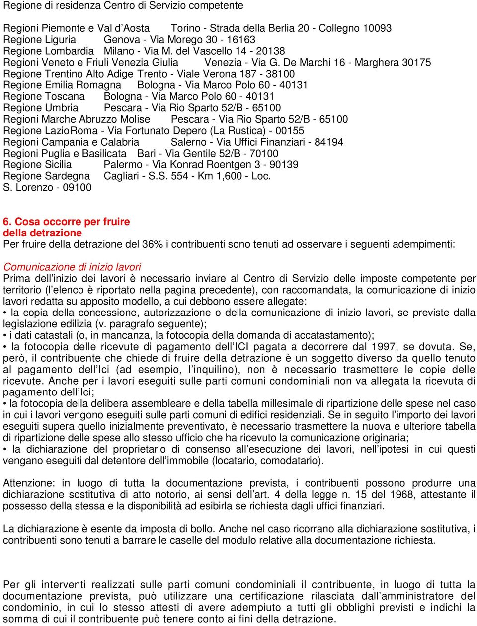 De Marchi 16 - Marghera 30175 Regione Trentino Alto Adige Trento - Viale Verona 187-38100 Regione Emilia Romagna Bologna - Via Marco Polo 60-40131 Regione Toscana Bologna - Via Marco Polo 60-40131