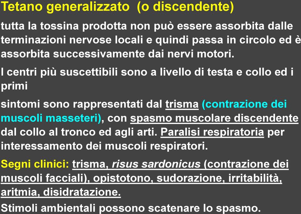 I centri più suscettibili sono a livello di testa e collo ed i primi sintomi sono rappresentati dal trisma (contrazione dei muscoli masseteri), con spasmo muscolare