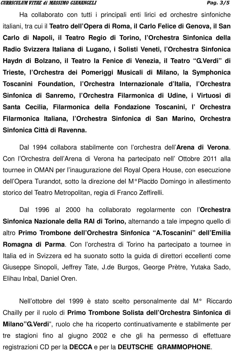 Torino, l Orchestra Sinfonica della Radio Svizzera Italiana di Lugano, i Solisti Veneti, l Orchestra Sinfonica Haydn di Bolzano, il Teatro la Fenice di Venezia, il Teatro G.