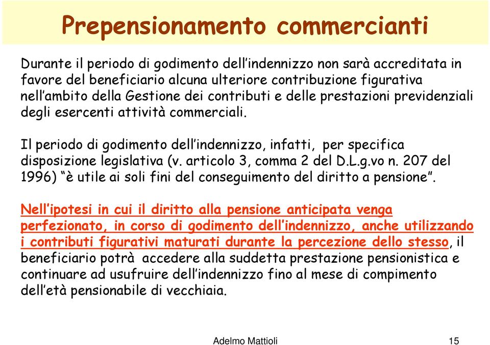 articolo 3, comma 2 del D.L.g.vo n. 207 del 1996) è utile ai soli fini del conseguimento del diritto a pensione.