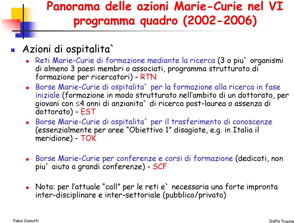 un dottorato, per giovani con 4 anni di anzianita` di ricerca post-laurea o assenza di dottorato) - EST Borse Marie-Curie di ospitalita` per il trasferimento di conoscenze (essenzialmente per aree