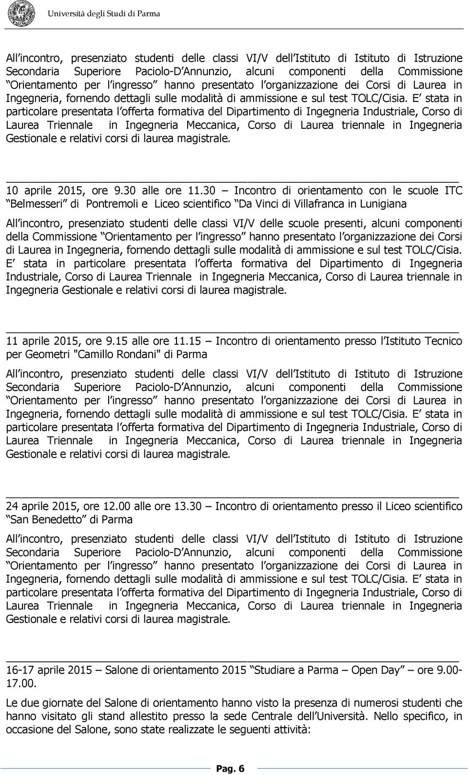 E stata in particolare presentata l offerta formativa del Dipartimento di Ingegneria Industriale, Corso di Laurea Triennale in Ingegneria Meccanica, Corso di Laurea triennale in Ingegneria 10 aprile