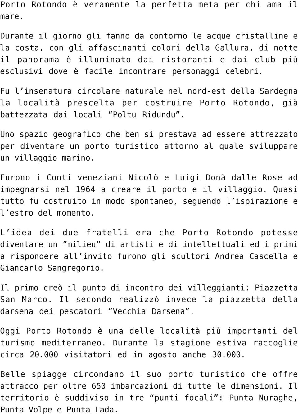 facile incontrare personaggi celebri. Fu l insenatura circolare naturale nel nord-est della Sardegna la località prescelta per costruire Porto Rotondo, già battezzata dai locali Poltu Ridundu.