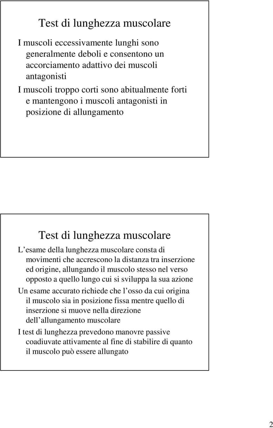 origine, allungando il muscolo stesso nel verso opposto a quello lungo cui si sviluppa la sua azione Un esame accurato richiede che l osso da cui origina il muscolo sia in posizione fissa mentre