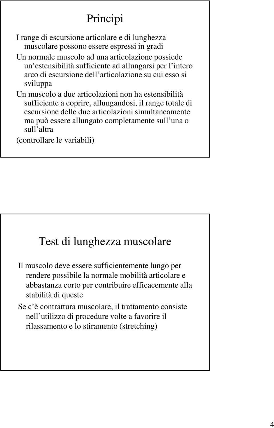 articolazioni simultaneamente ma può essere allungato completamente sull una o sull altra (controllare le variabili) Test di lunghezza muscolare Il muscolo deve essere sufficientemente lungo per