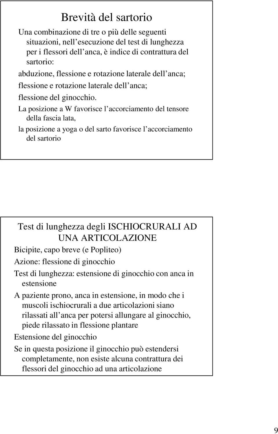 La posizione a W favorisce l accorciamento del tensore della fascia lata, la posizione a yoga o del sarto favorisce l accorciamento del sartorio Test di lunghezza degli ISCHIOCRURALI AD UNA