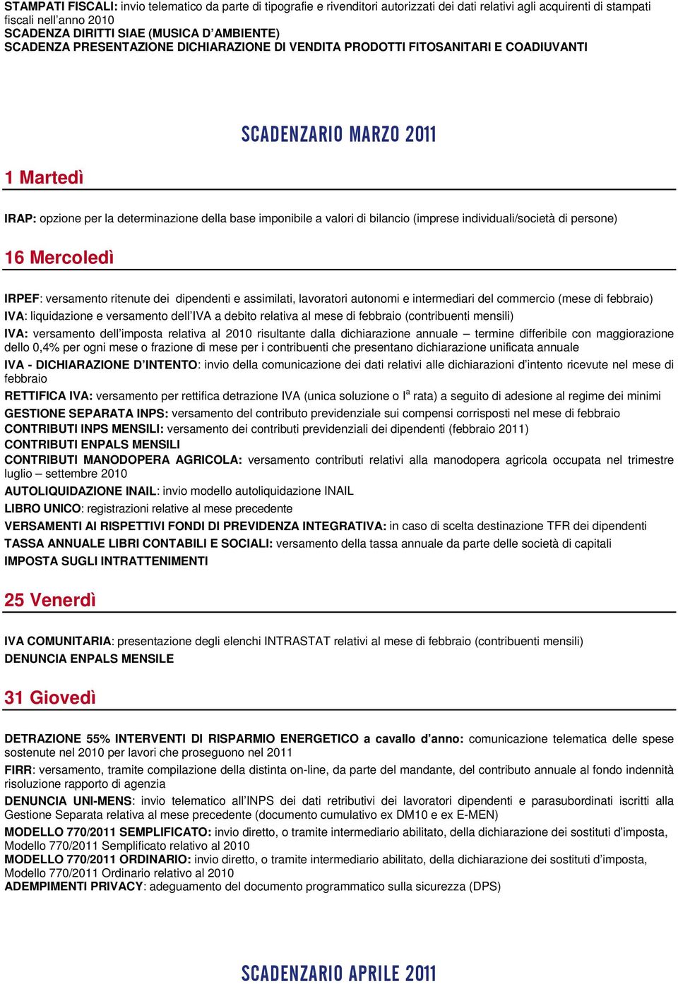 (imprese individuali/società di persone) 16 Mercoledì IRPEF: versamento ritenute dei dipendenti e assimilati, lavoratori autonomi e intermediari del commercio (mese di febbraio) IVA: liquidazione e