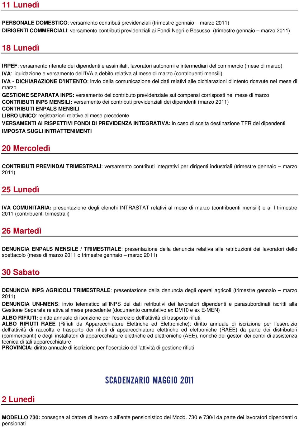 relativa al mese di marzo (contribuenti mensili) marzo GESTIONE SEPARATA INPS: versamento del contributo previdenziale sui compensi corrisposti nel mese di marzo CONTRIBUTI INPS MENSILI: versamento