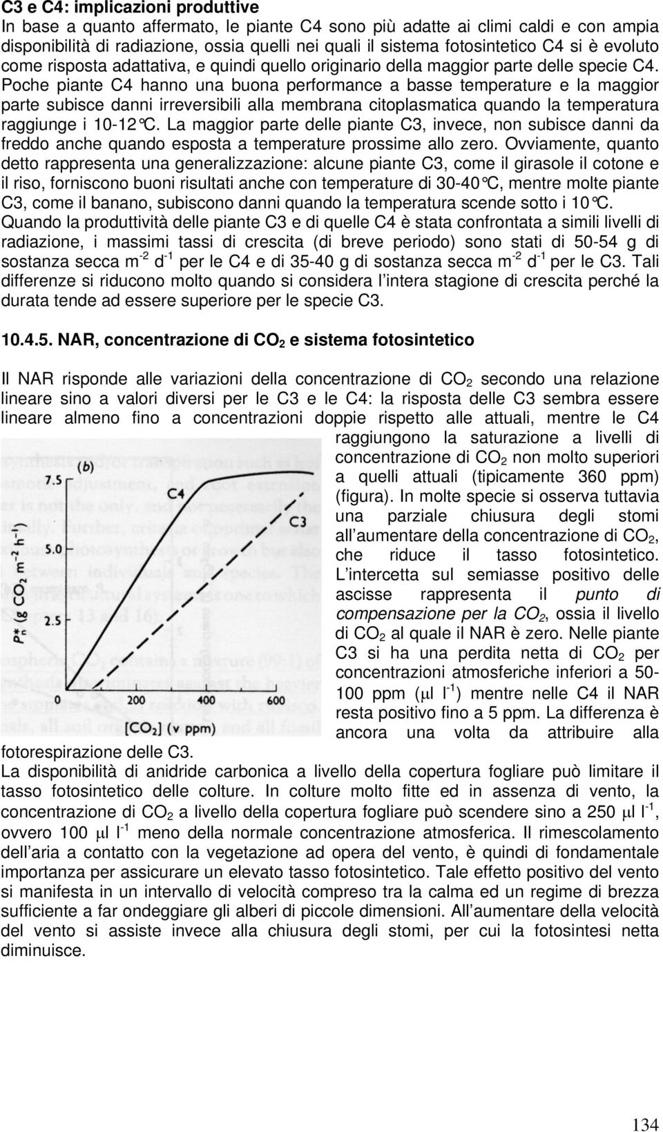 Poche piante C4 hanno una buona performance a basse temperature e la maggior parte subisce danni irreversibili alla membrana citoplasmatica quando la temperatura raggiunge i 10-12 C.