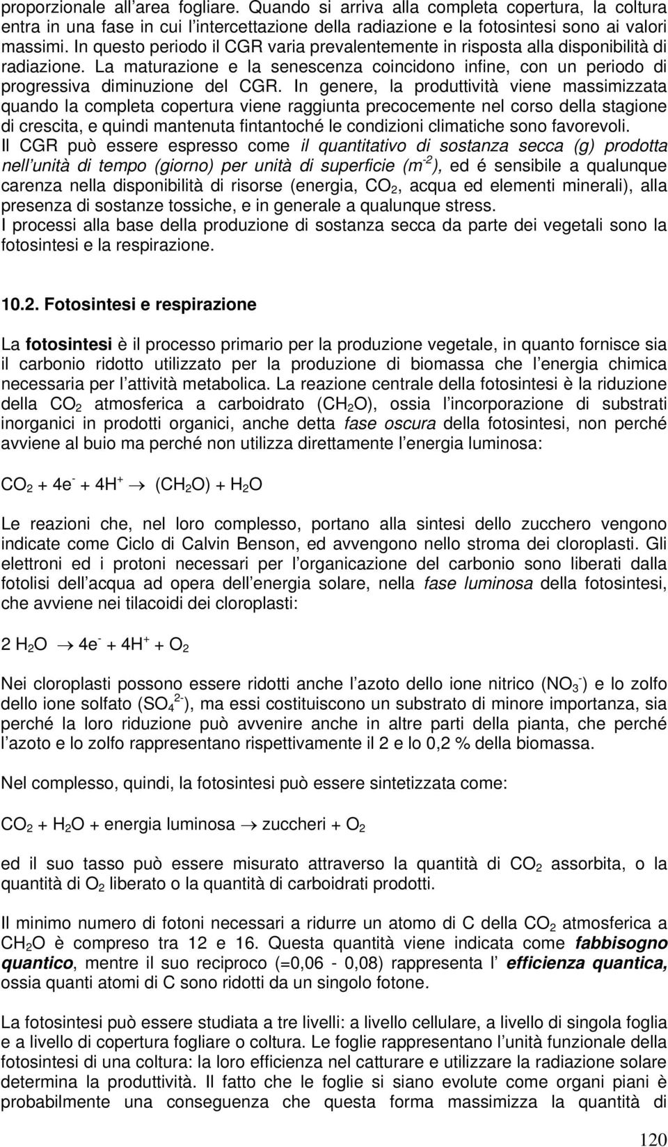 In genere, la produttività viene massimizzata quando la completa copertura viene raggiunta precocemente nel corso della stagione di crescita, e quindi mantenuta fintantoché le condizioni climatiche