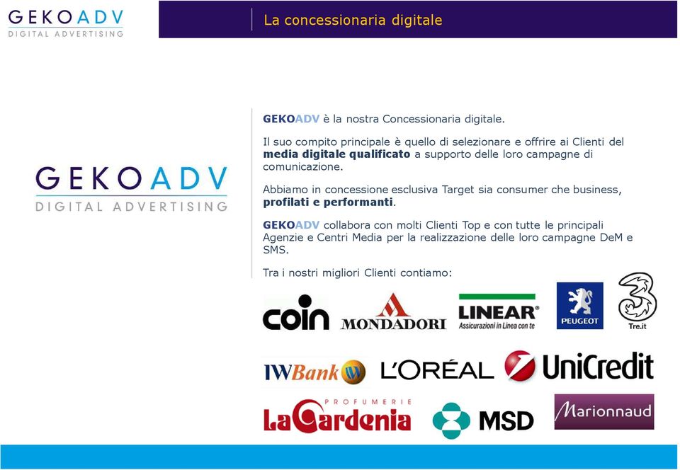 campagne di comunicazione. Abbiamo in concessione esclusiva Target sia consumer che business, profilati e performanti.