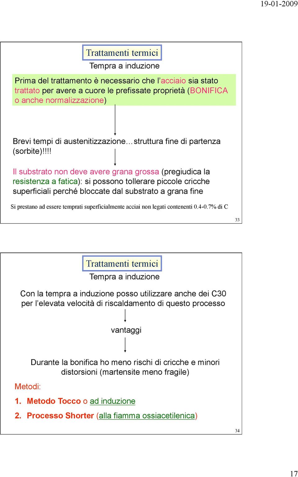 !!! Il substrato non deve avere grana grossa (pregiudica la resistenza a fatica): si possono tollerare piccole cricche superficiali perché bloccate dal substrato a grana fine Si prestano ad essere