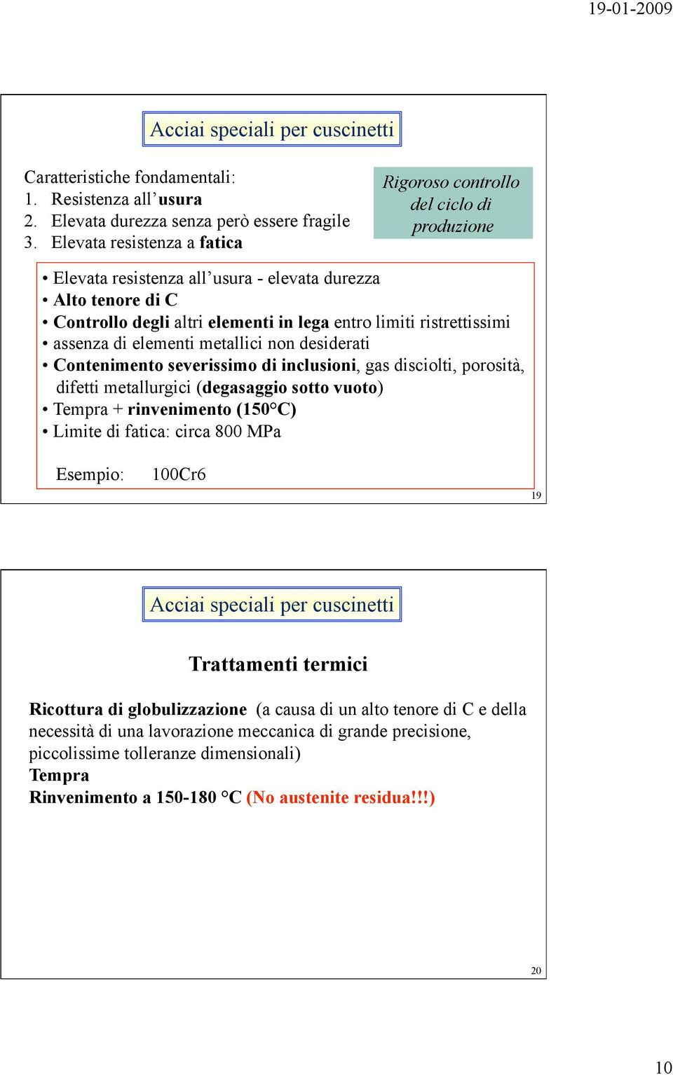 ristrettissimi assenza di elementi metallici non desiderati Contenimento severissimo di inclusioni, gas disciolti, porosità, difetti metallurgici (degasaggio sotto vuoto) Tempra + rinvenimento (150