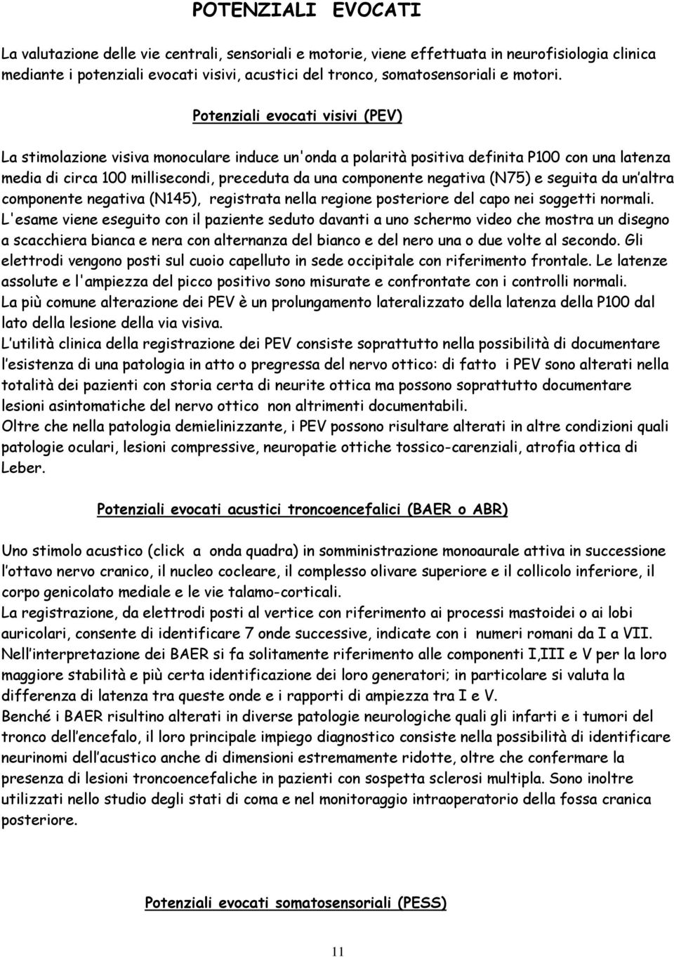 Potenziali evocati visivi (PEV) La stimolazione visiva monoculare induce un'onda a polarità positiva definita P100 con una latenza media di circa 100 millisecondi, preceduta da una componente