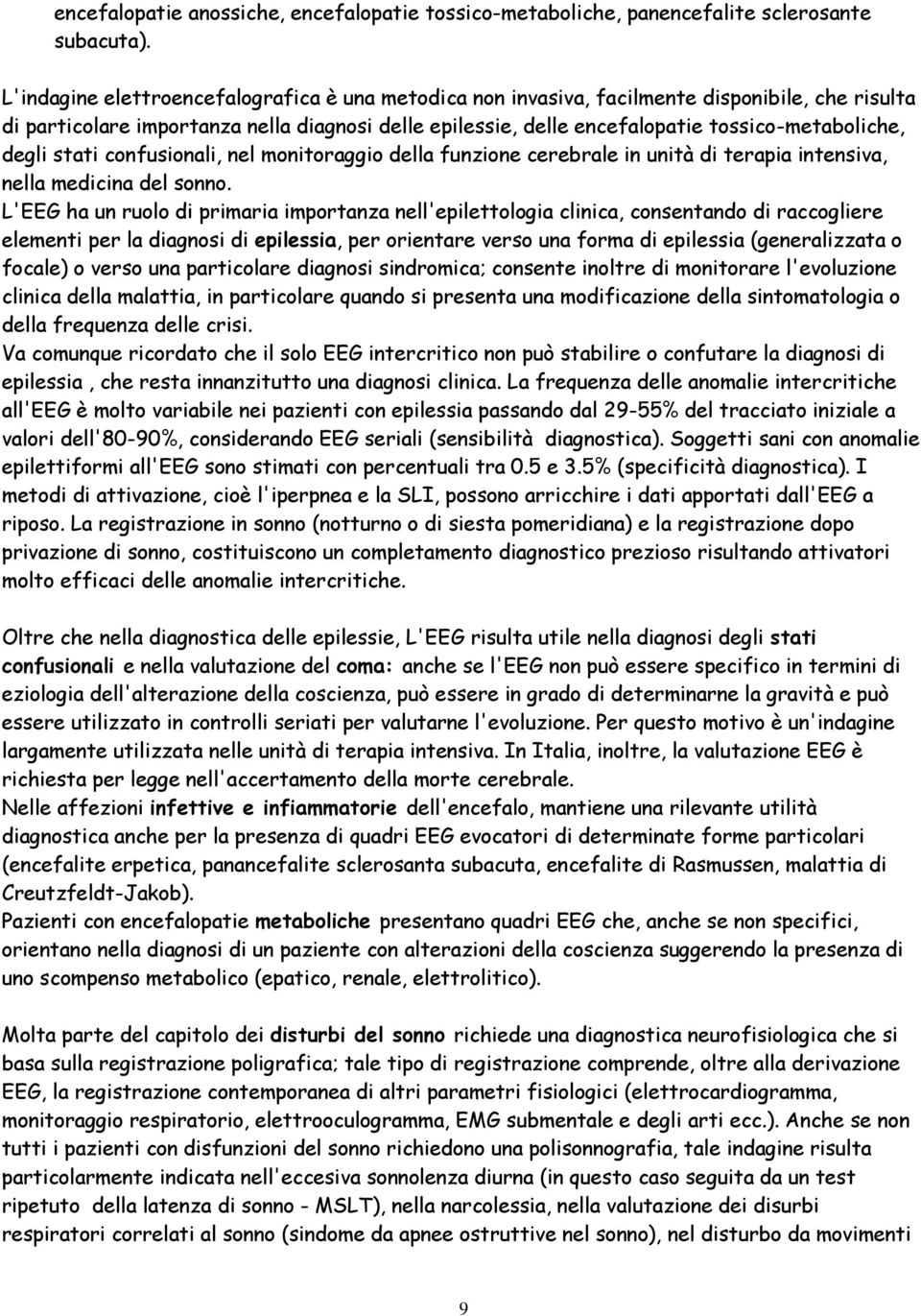 degli stati confusionali, nel monitoraggio della funzione cerebrale in unità di terapia intensiva, nella medicina del sonno.