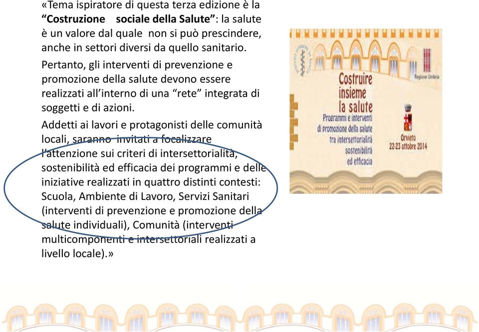 Addetti ai lavori e protagonisti delle comunità locali, saranno invitati a focalizzare l attenzione sui criteri di intersettorialità, sostenibilità ed efficacia dei programmi e delle