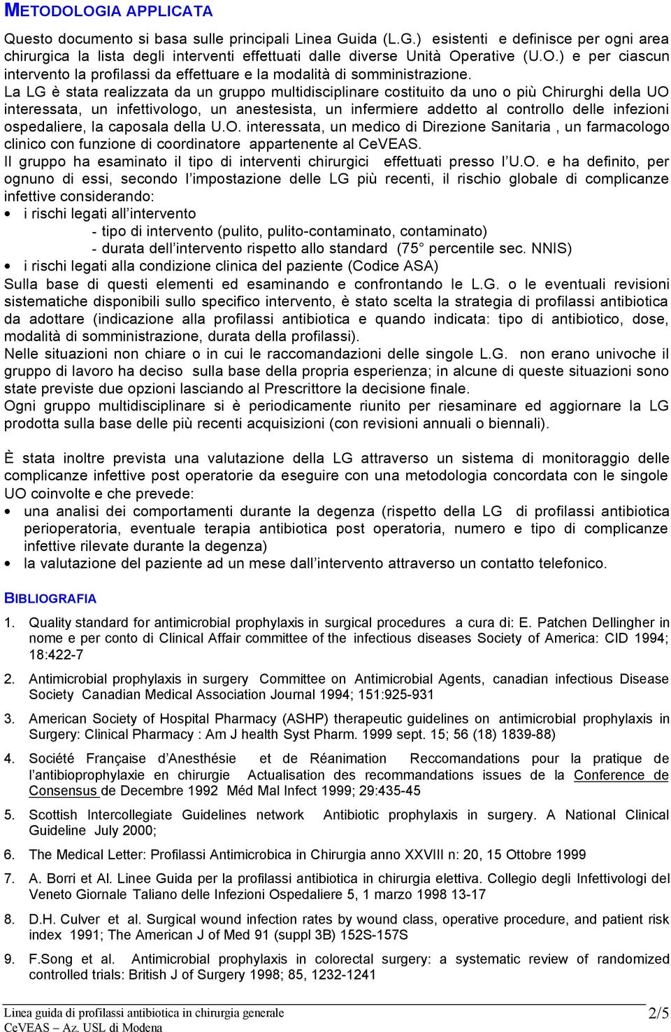 La LG è stata realizzata da un gruppo multidisciplinare costituito da uno o più Chirurghi della UO interessata, un infettivologo, un anestesista, un infermiere addetto al controllo delle infezioni