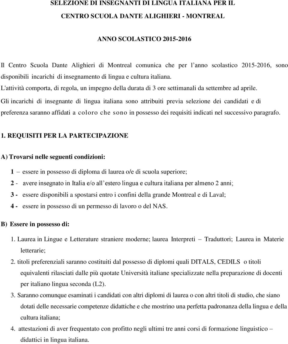 Gli incarichi di insegnante di lingua italiana sono attribuiti previa selezione dei candidati e di preferenza saranno affidati a coloro che sono in possesso dei requisiti indicati nel successivo