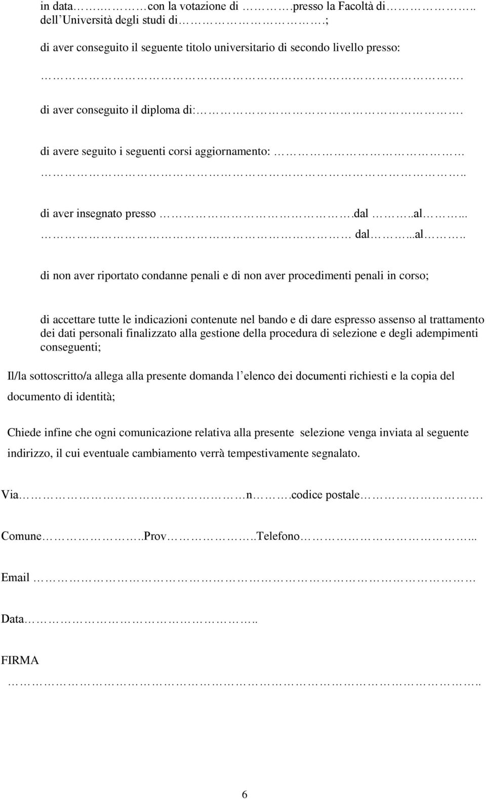 .al... dal...al.. di non aver riportato condanne penali e di non aver procedimenti penali in corso; di accettare tutte le indicazioni contenute nel bando e di dare espresso assenso al trattamento dei