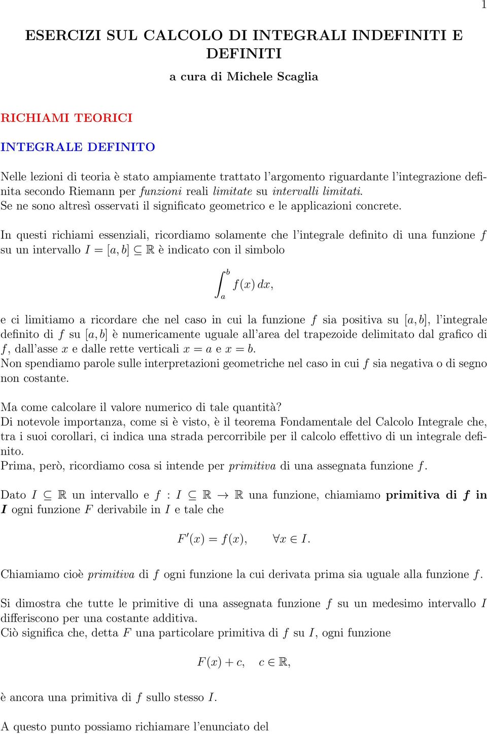 In questi richiami essenziali, ricordiamo solamente che l integrale definito di una funzione f su un intervallo I [a, b] R è indicato con il simbolo b a f(x) dx, e ci limitiamo a ricordare che nel