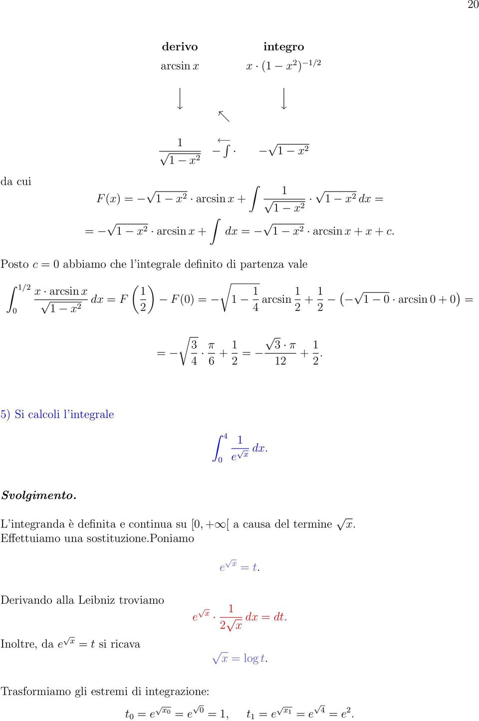 5) Si calcoli l integrale 4 e x dx. Svolgimento. L integranda è definita e continua su [, + [ a causa del termine x.