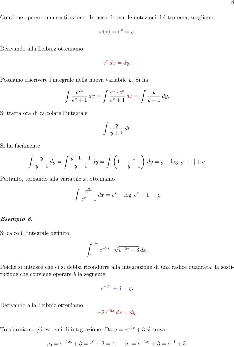 Si ha facilmente ( y y+ y + dy y + dy ) dy y log y + + c. y + Pertanto, tornando alla variabile x, otteniamo e x e x + dx ex log e x + + c Esempio 8.